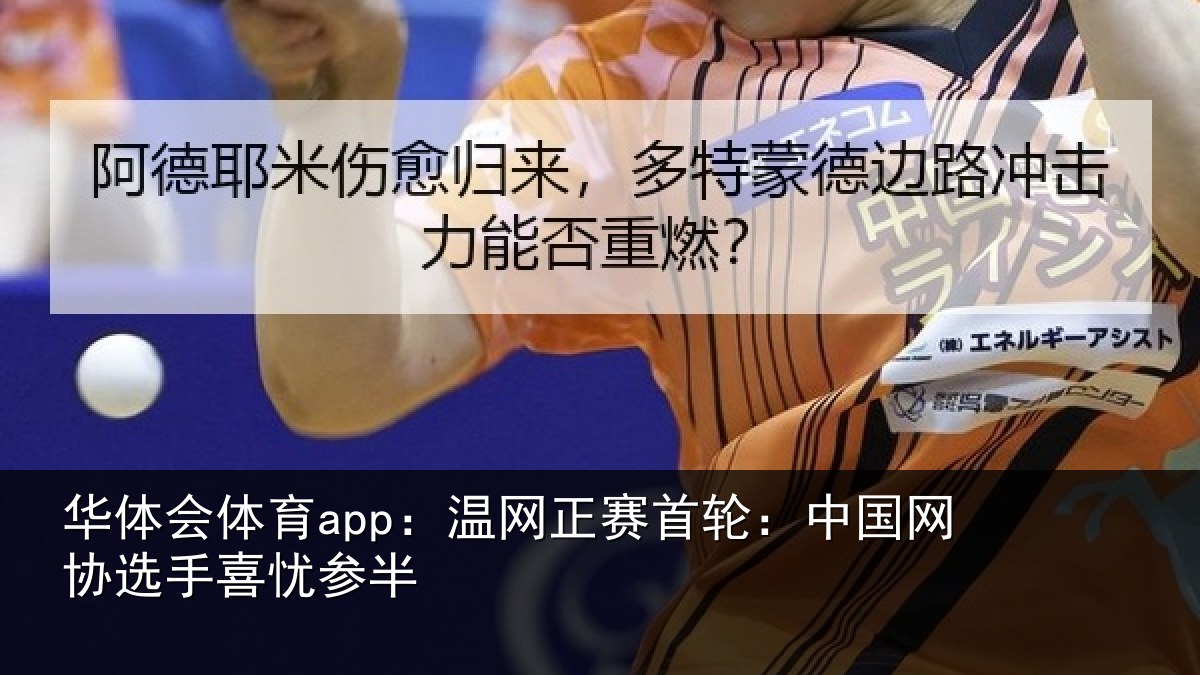 华体会体育app：温网正赛首轮：中国网协选手喜忧参半