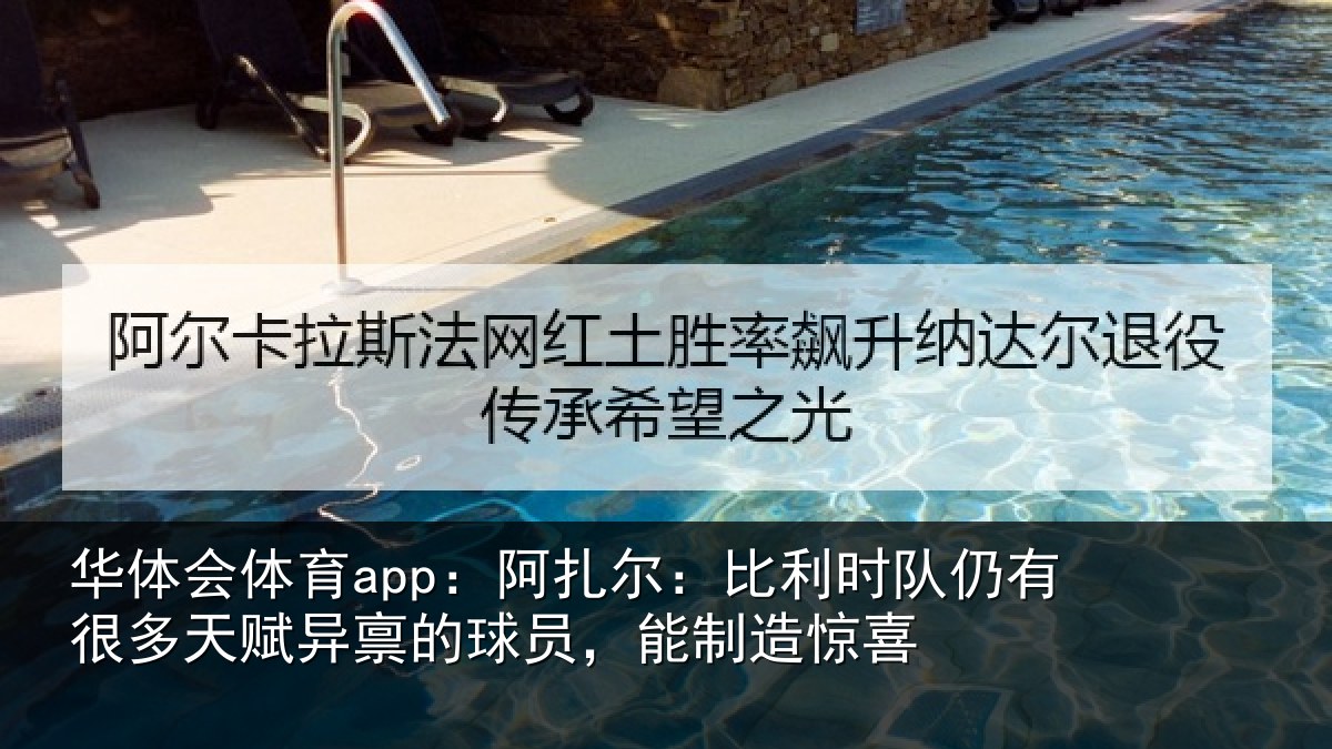 华体会体育app:阿扎尔:比利时队仍有很多天赋异禀的球员,能制造惊喜