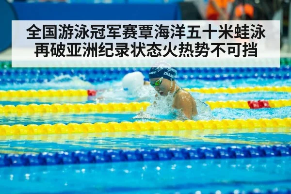 全国游泳冠军赛覃海洋五十米蛙泳再破亚洲纪录状态火热势不可挡