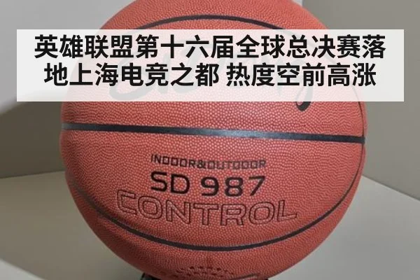 英雄联盟第十六届全球总决赛落地上海电竞之都 热度空前高涨